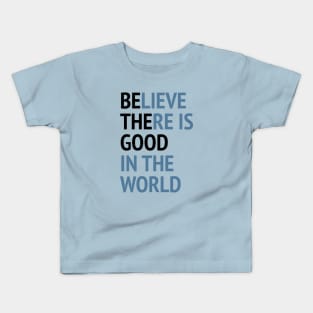 Be The Good - Believe There Is Good In The World Kids T-Shirt